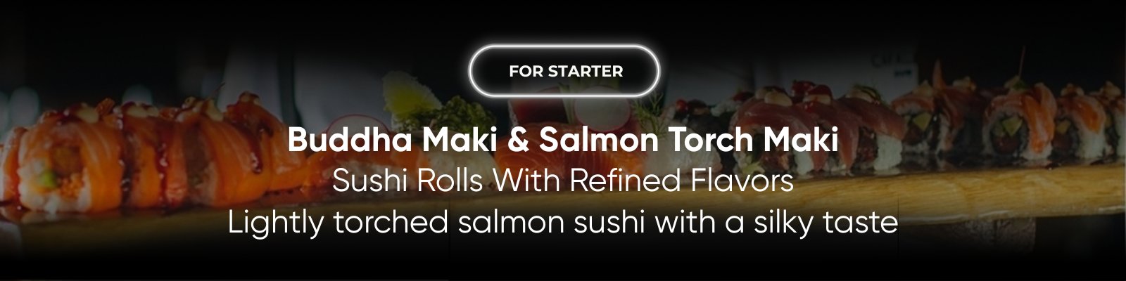 Starters - Buddha Maki & Salmon Torch Maki